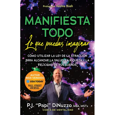 Manifiesta Todo Lo Que Puedas Imaginar: Co'mo Utilizar La Ley de la Atraccio'n Para Alcanzar La Salud, La Riqueza Y La Felicidad de Tus Suenos