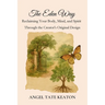 The Eden Way: Reclaiming Your Body, Mind, and Spirit Through the Creator's Original Design