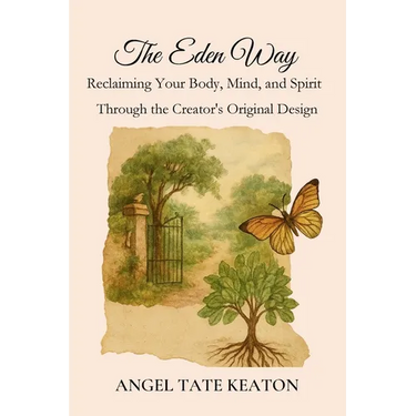 The Eden Way: Reclaiming Your Body, Mind, and Spirit Through the Creator's Original Design