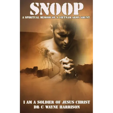 Snoop: A Spiritual Memoir Of A Vietnam Army Grunt: I Am A Soldier Of Jesus Christ