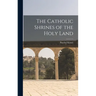 The Catholic Shrines of the Holy Land