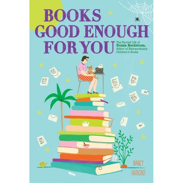 Books Good Enough for You: The Storied Life of Ursula Nordstrom, Editor of Extraordinary Children's Books
