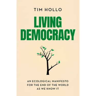 Living Democracy: An ecological manifesto for the end of the world as we know it