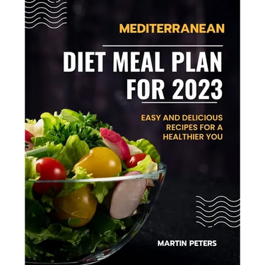 Mediterranean Diet Meal Plan for 2023: Easy and Delicious Recipes for a Healthier You