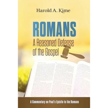 Romans - A Reasoned Defense of The Gospel: A commentary on Paul's Epistle to the Romans