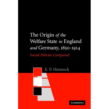 The Origin of the Welfare State in England and Germany, 1850-1914: Social Policies Compared