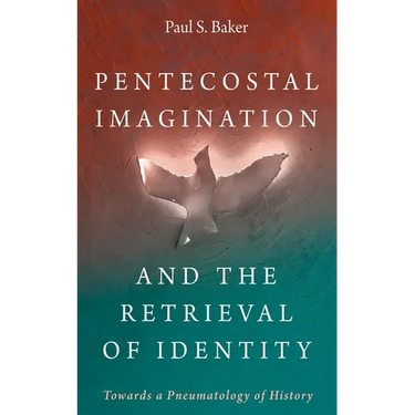 Pentecostal Imagination and the Retrieval of Identity: Towards a Pneumatology of History