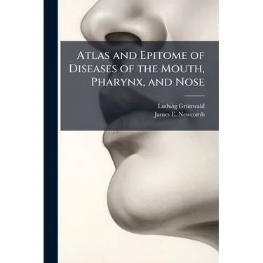 Atlas and Epitome of Diseases of the Mouth, Pharynx, and Nose