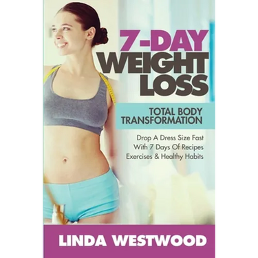 7-Day Weight Loss (2nd Edition): Total Body Transformation - Drop A Dress Size Fast With 7 Days of Recipes, Exercises & Healthy Habits!