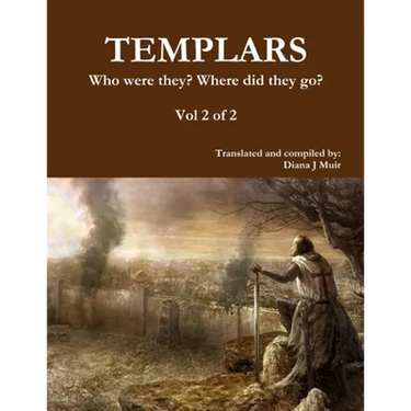 TEMPLARS Who were they? Where did they go? Vol 2 of 2