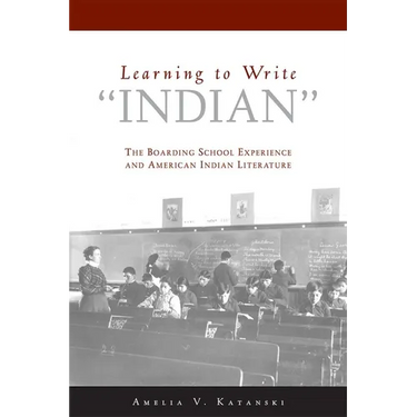 Learning to Write Indian: The Boarding School Experience and American Indian Literature