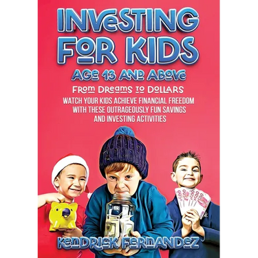 Investing for Kids Age 13 and Above: From Dreams to Dollars: Watch Your Kids Achieve Financial Freedom With These Outrageously Fun Savings and Investi