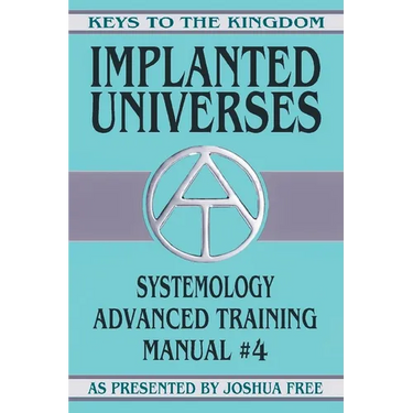 Implanted Universes: Systemology Advanced Training Course Manual #4