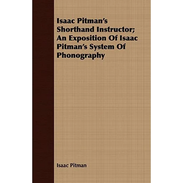 Isaac Pitman's Shorthand Instructor; An Exposition Of Isaac Pitman's System Of Phonography