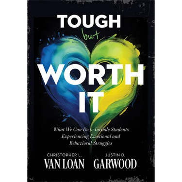 Tough But Worth It: What We Can Do to Include Students Experiencing Emotional and Behavioral Struggles (Strategies to Build Stronger Teacher-Student R