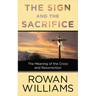 The Sign and the Sacrifice: The Meaning of the Cross and Resurrection
