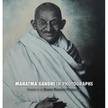Mahatma Gandhi in Photographs: Foreword by The Gandhi Research Foundation
