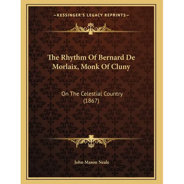 The Rhythm Of Bernard De Morlaix, Monk Of Cluny: On The Celestial Country (1867)