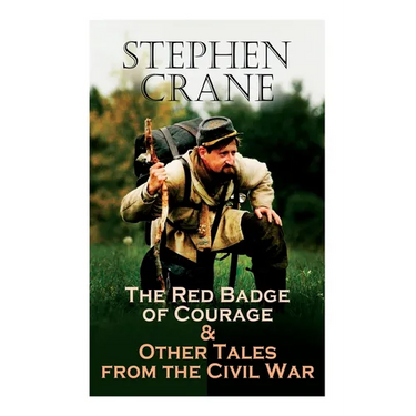 The Red Badge of Courage & Other Tales from the Civil War: The Little Regiment, A Mystery of Heroism, The Veteran, An Indiana Campaign, A Grey Sleeve.