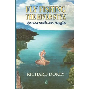 Fly Fishing the River Styx: Stories with an Angle