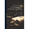 The Life And Adventures Of James W. Marshall: The Discoverer Of Gold In California