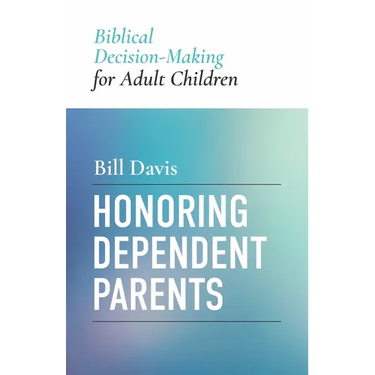 Honoring Dependent Parents: Biblical Decision-Making for Adult Children