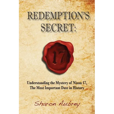Redemption's Secret: Understanding the Mystery of Nisan 17 The Most Important Date in History