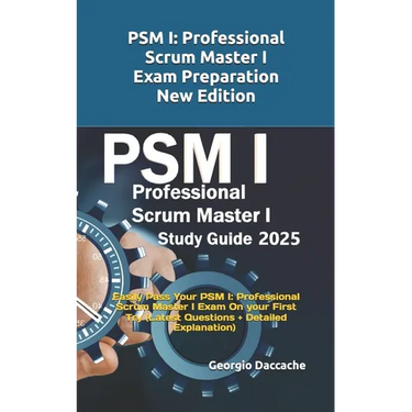 PSM(R) 1 Full Exam Certification: Prepare and Pass the Professional Scrum Master PSM I Exam from the 1st Try (Latest Questions + Explanations)