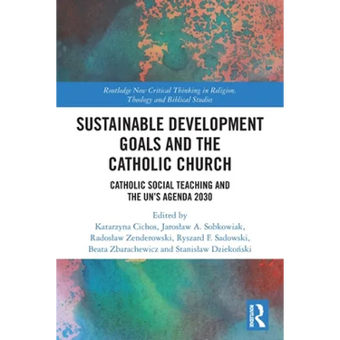 Sustainable Development Goals and the Catholic Church: Catholic Social Teaching and the Un's Agenda 2030
