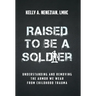 Raised to Be a Soldier: Understanding and Removing The Armor We Wear From Childhood Trauma