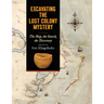 Excavating the Lost Colony Mystery: The Map, the Search, the Discovery