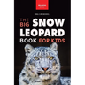 Snow Leopards The Big Snow Leopard Book for Kids: Snow Leopard Facts, 100+ Photos, Endangered Mountain Cat, Himalayan Habitat & Conservation Quiz