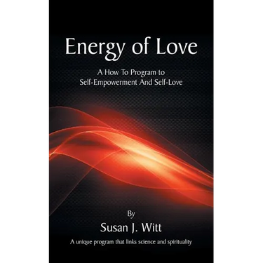 Energy Of Love: A How To Program To Self-Empowerment And Self-Love