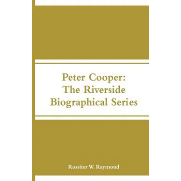 Peter Cooper: The Riverside Biographical Series