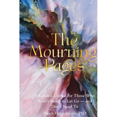 The Mourning Pages: A Guided Journal for Those Who Aren't Ready to Let Go - And Don't Need To