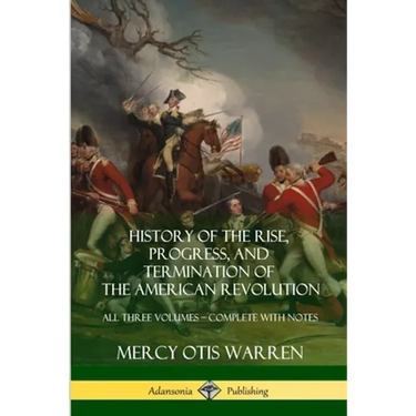 History of the Rise, Progress, and Termination of the American Revolution: All Three Volumes - Complete with Notes