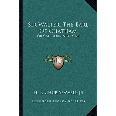 Sir Walter, The Earl Of Chatham: Or Call Your Next Case
