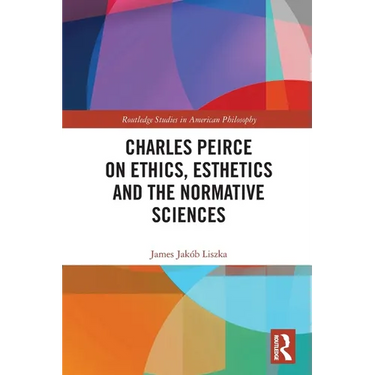 Charles Peirce on Ethics, Esthetics and the Normative Sciences