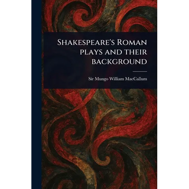 Shakespeare's Roman Plays and Their Background
