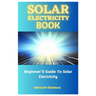 Solar Electricity Book: Beginner'S Guide To Solar Electricity