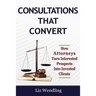 Consultations That Convert: How Attorneys Turn Interested Prospects Into Invested Clients