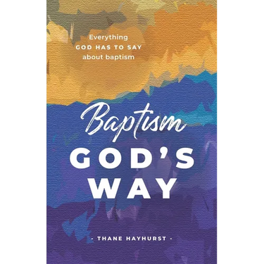 Baptism God's Way: Everything God has to say about baptism
