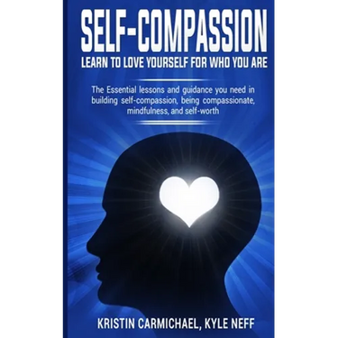Self-Compassion: Learn to Love yourself for Who you Are: The Essential Lessons and Guidance you Need in Building self-Compassion, Being