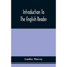 Introduction To The English Reader; Or, A Selection Of Pieces In Prose And Poetry, Calculated To Improve The Younger Classes Of Learners In Reading, -