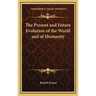 The Present and Future Evolution of the World and of Humanity