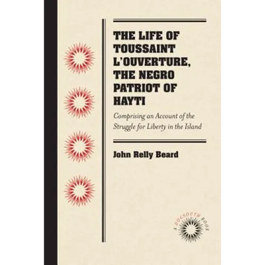 The Life of Toussaint l'Ouverture, the Negro Patriot of Hayti: Comprising an Account of the Struggle for Liberty in the Island, and a Sketch of Its Hi