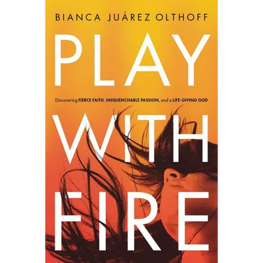 Play with Fire: Discovering Fierce Faith, Unquenchable Passion, and a Life-Giving God