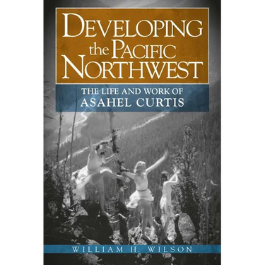 Developing the Pacific Northwest: The Life and Work of Asahel Curtis