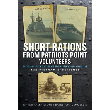Short Rations From Patriots Point Volunteers: The Story of the Naval and Maritime Museum and its Volunteers: The Vietnam Experience