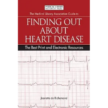 The Medical Library Association Guide to Finding Out about Heart Disease: The Best Print and Electronic Resources